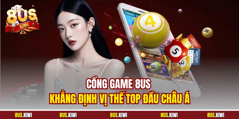 Cổng game 8US khẳng định vị thế top đầu Châu Á
