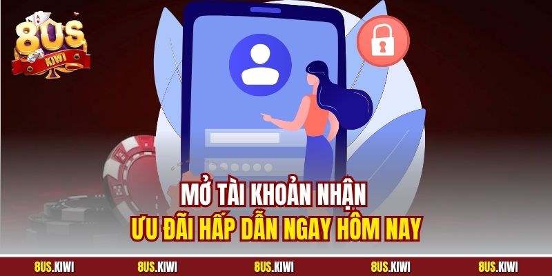 Mở tài khoản nhận ưu đãi hấp dẫn ngay hôm nay