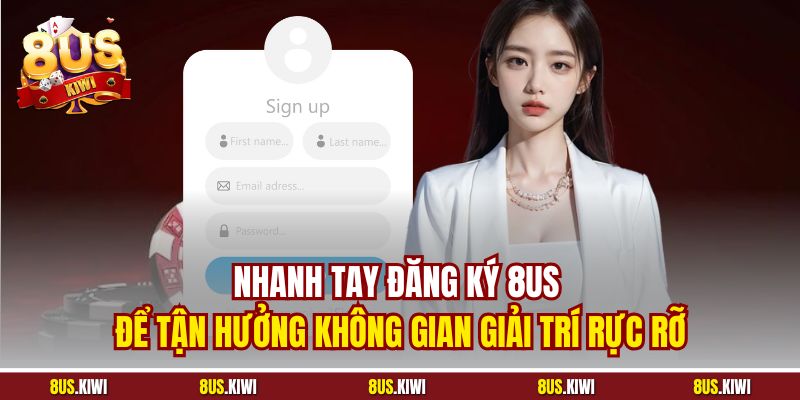 Nhanh tay đăng ký 8US để tận hưởng không gian giải trí rực rỡ