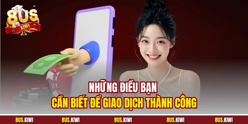 Những điều bạn cần biết để giao dịch thành công