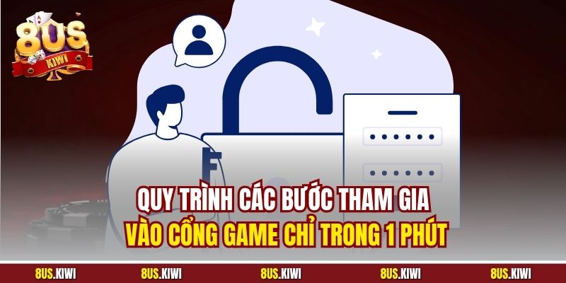 Quy trình các bước tham gia vào cổng game chỉ trong 1 phút