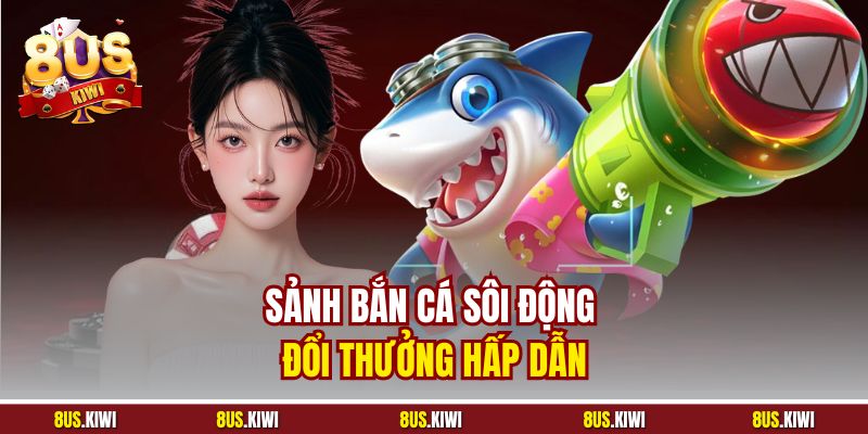 Sảnh Bắn cá sôi động đổi thưởng hấp dẫn