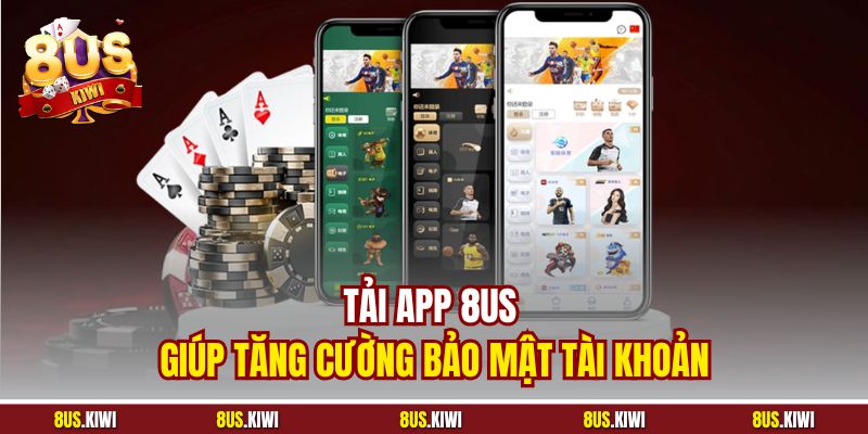 Tải app 8US giúp tăng cường bảo mật tài khoản