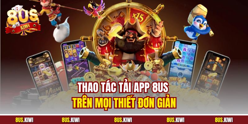 Thao tác tải app 8US trên mọi thiết đơn giản