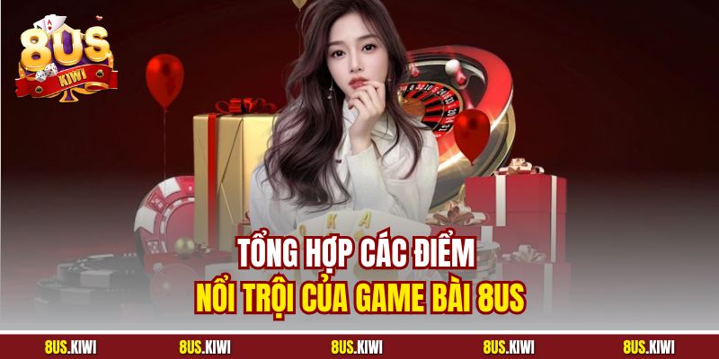 Tổng hợp các điểm nổi trội của Game bài 8US